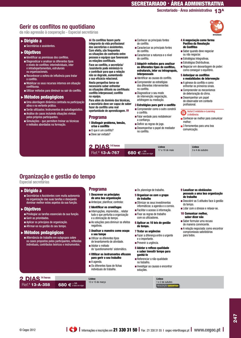 n Reconhecer a esfera de influência para tratar o conflito. n Mobilizar os seus recursos internos em situação conflituosa. n Utilizar métodos para diminuir ou sair do conflito.