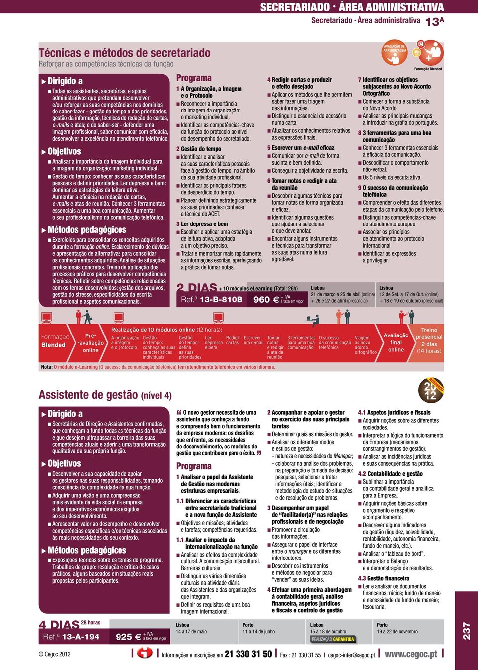 e-mails e atas; e do saber-ser - defender uma imagem profissional, saber comunicar com eficácia, desenvolver a excelência no atendimento telefónico.