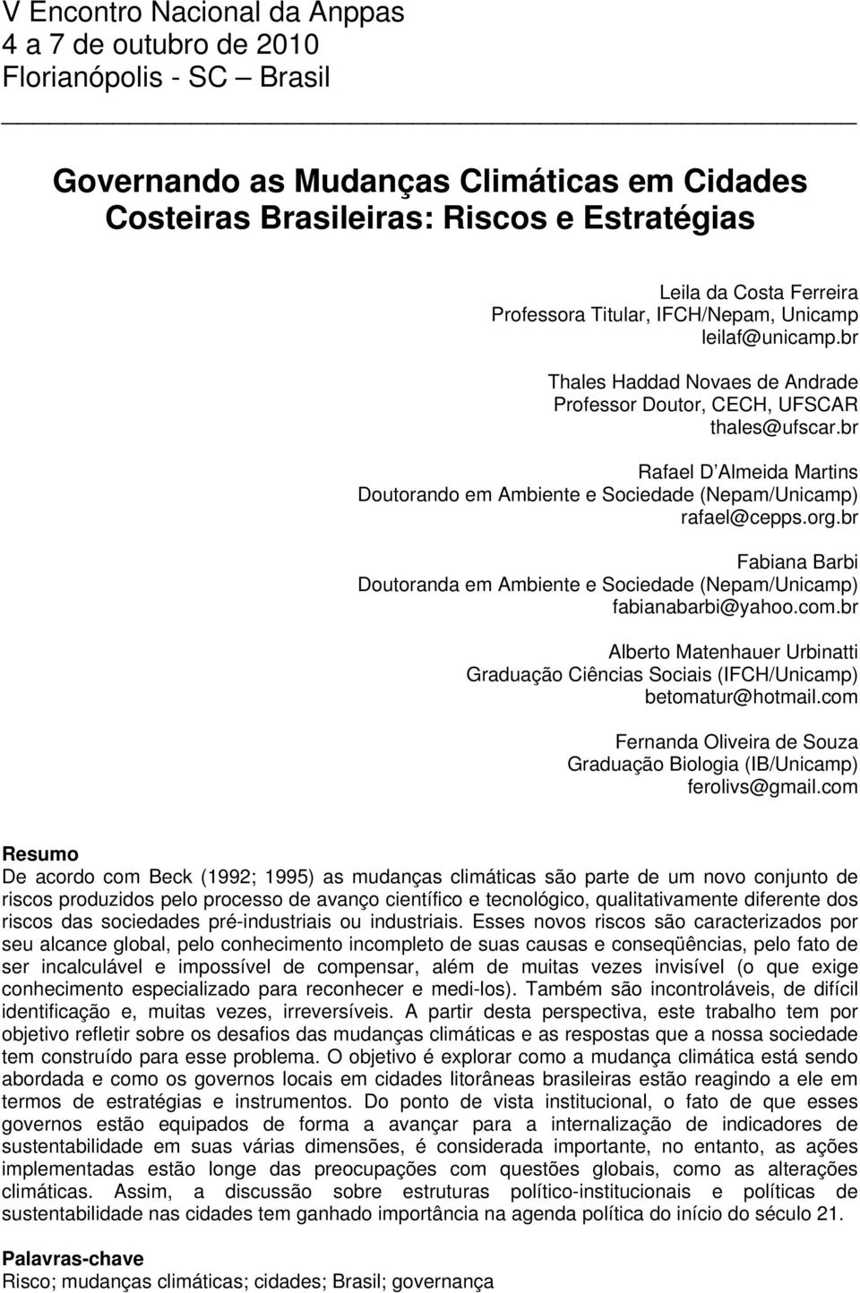 br Fabiana Barbi Doutoranda em Ambiente e Sociedade (Nepam/Unicamp) fabianabarbi@yahoo.com.br Alberto Matenhauer Urbinatti Graduação Ciências Sociais (IFCH/Unicamp) betomatur@hotmail.