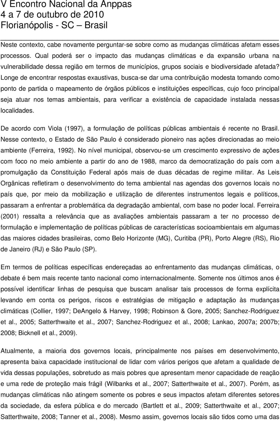 Longe de encontrar respostas exaustivas, busca-se dar uma contribuição modesta tomando como ponto de partida o mapeamento de órgãos públicos e instituições específicas, cujo foco principal seja atuar