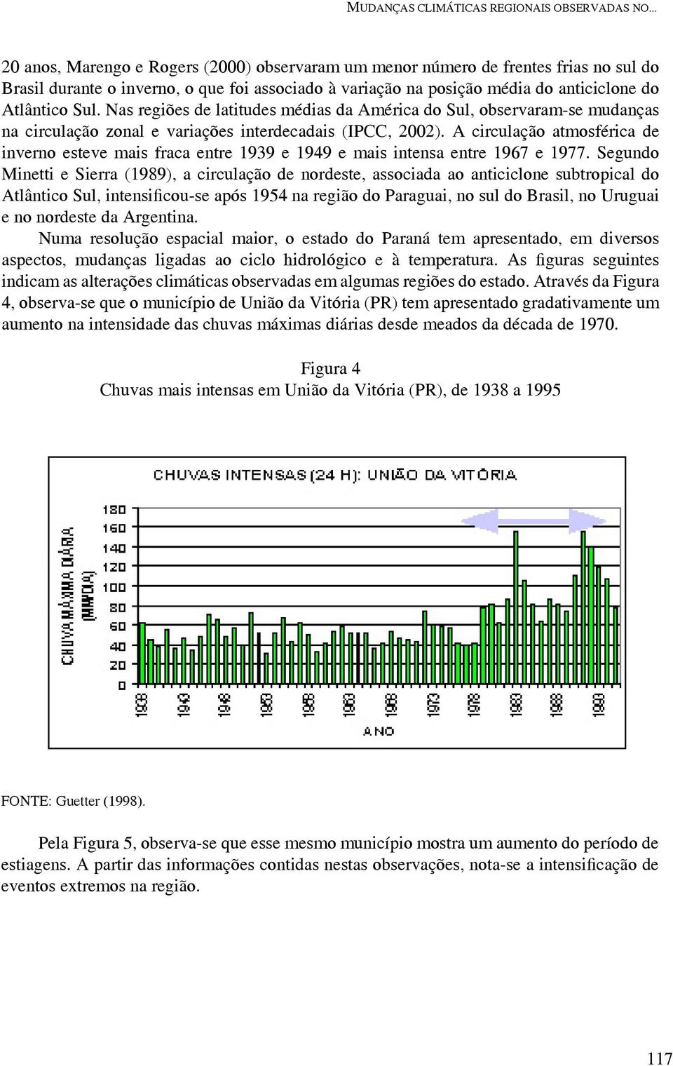 Nas regiões de latitudes médias da América do Sul, observaram-se mudanças na circulação zonal e variações interdecadais (IPCC, 2002).