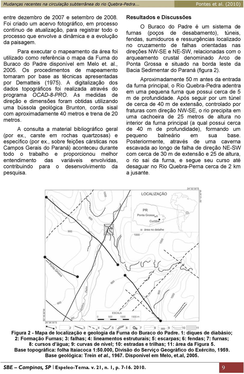 Os procedimentos de mapeamento tomaram por base as técnicas apresentadas por Dematteis (1975). A digitalização dos dados topográficos foi realizada através do programa OCAD-8-PRO.
