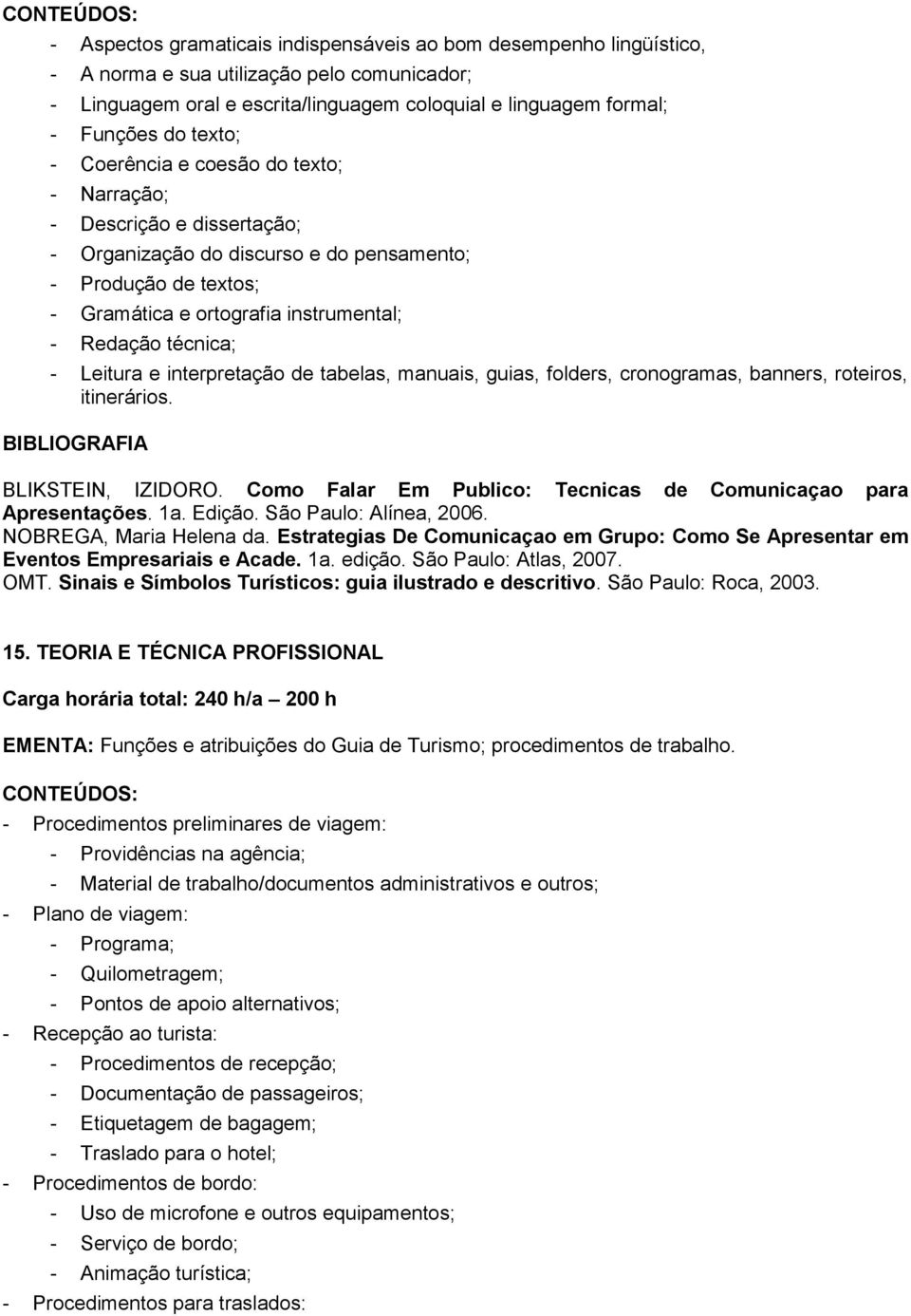 - Leitura e interpretação de tabelas, manuais, guias, folders, cronogramas, banners, roteiros, itinerários. BLIKSTEIN, IZIDORO. Como Falar Em Publico: Tecnicas de Comunicaçao para Apresentações. 1a.