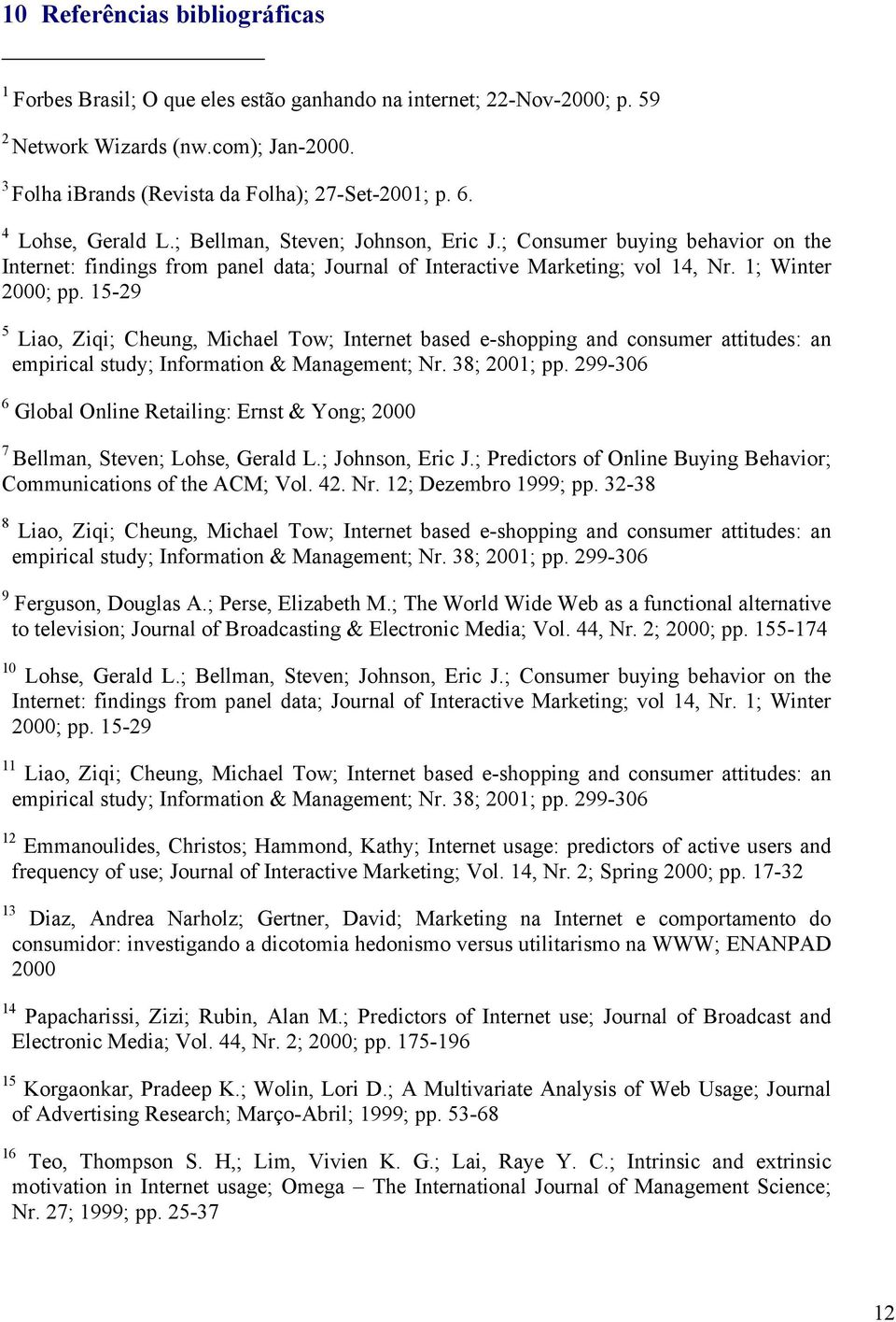 15-29 5 Liao, Ziqi; Cheung, Michael Tow; Internet based e-shopping and consumer attitudes: an empirical study; Information & Management; Nr. 38; 2001; pp.