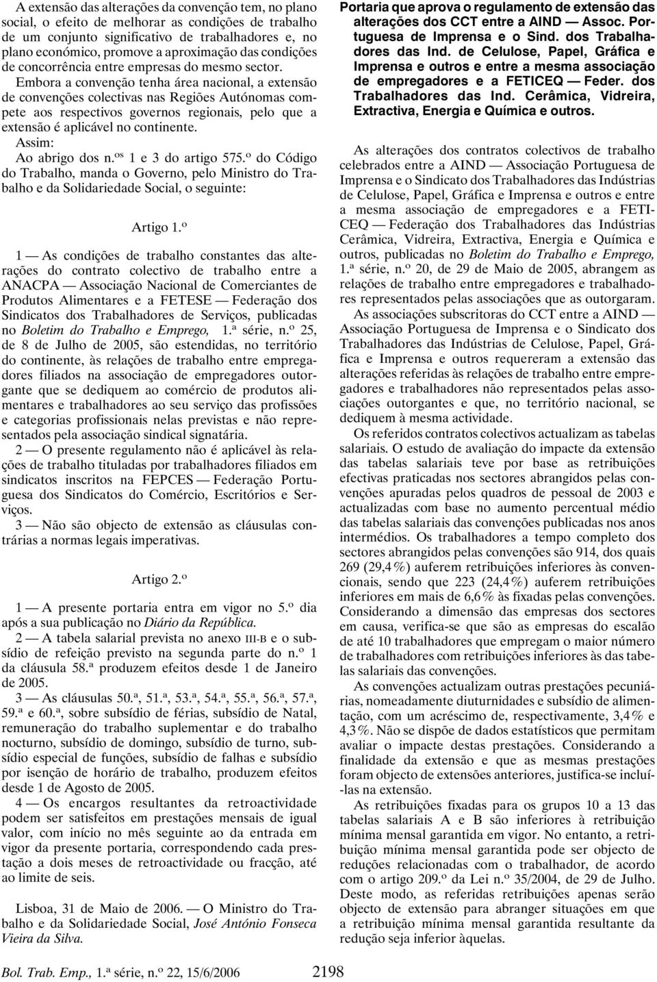 Embora a convenção tenha área nacional, a extensão de convenções colectivas nas Regiões Autónomas compete aos respectivos governos regionais, pelo que a extensão é aplicável no continente.