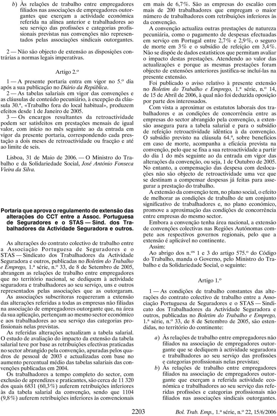 2 Não são objecto de extensão as disposições contrárias a normas legais imperativas. Artigo 2. o 1 A presente portaria entra em vigor no 5. o dia após a sua publicação no Diário da República.