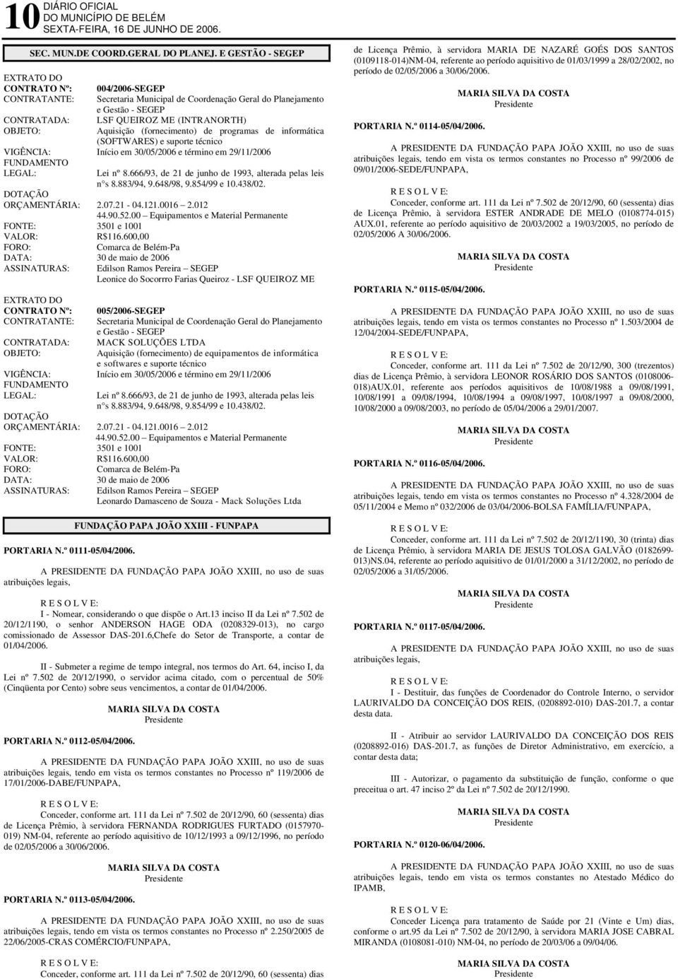 Aquisição (fornecimento) de programas de informática (SOFTWARES) e suporte técnico VIGÊNCIA: Início em 30/05/2006 e término em 29/11/2006 FUNDAMENTO LEGAL: Lei nº 8.