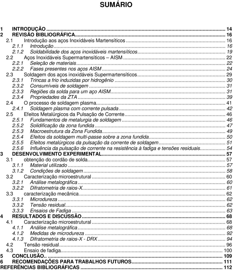 .. 30 2.3.2 Consumíveis de soldagem... 31 2.3.3 Regiões da solda para um aço AISM... 31 2.3.4 Propriedades da ZTA... 39 2.4 O processo de soldagem plasma... 41 2.4.1 Soldagem plasma com corrente pulsada.