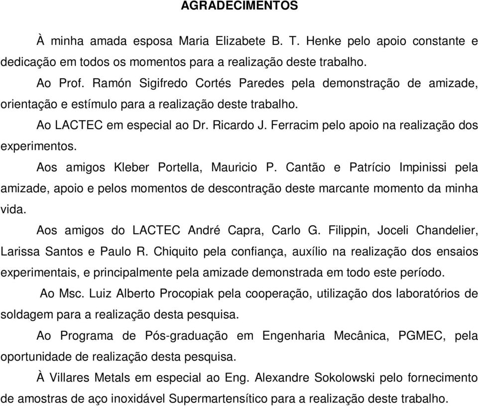 Ferracim pelo apoio na realização dos experimentos. Aos amigos Kleber Portella, Mauricio P.