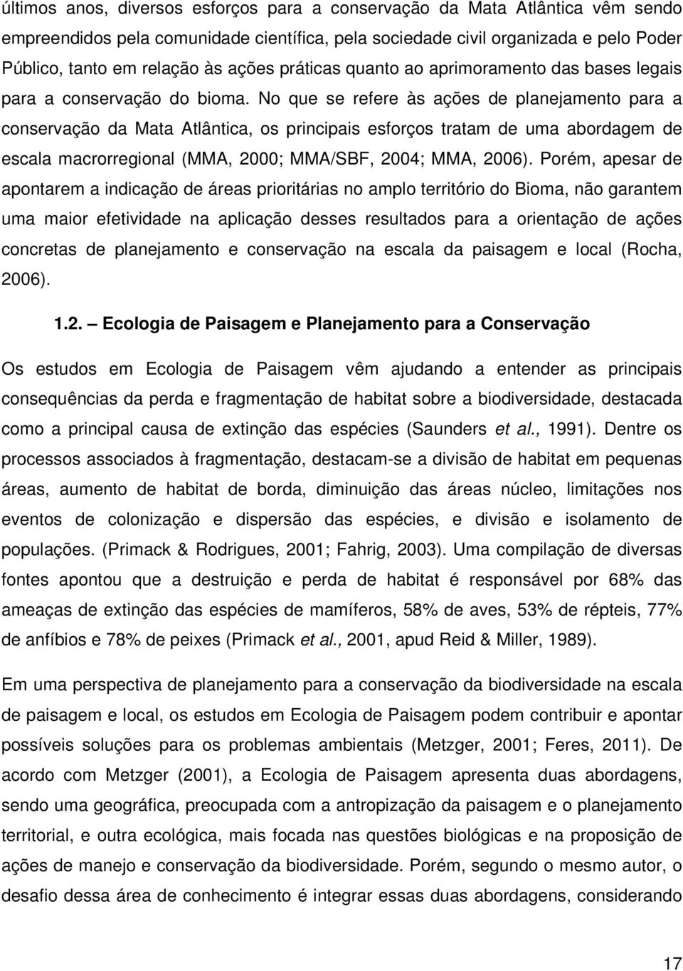 No que se refere às ações de planejamento para a conservação da Mata Atlântica, os principais esforços tratam de uma abordagem de escala macrorregional (MMA, 2000; MMA/SBF, 2004; MMA, 2006).