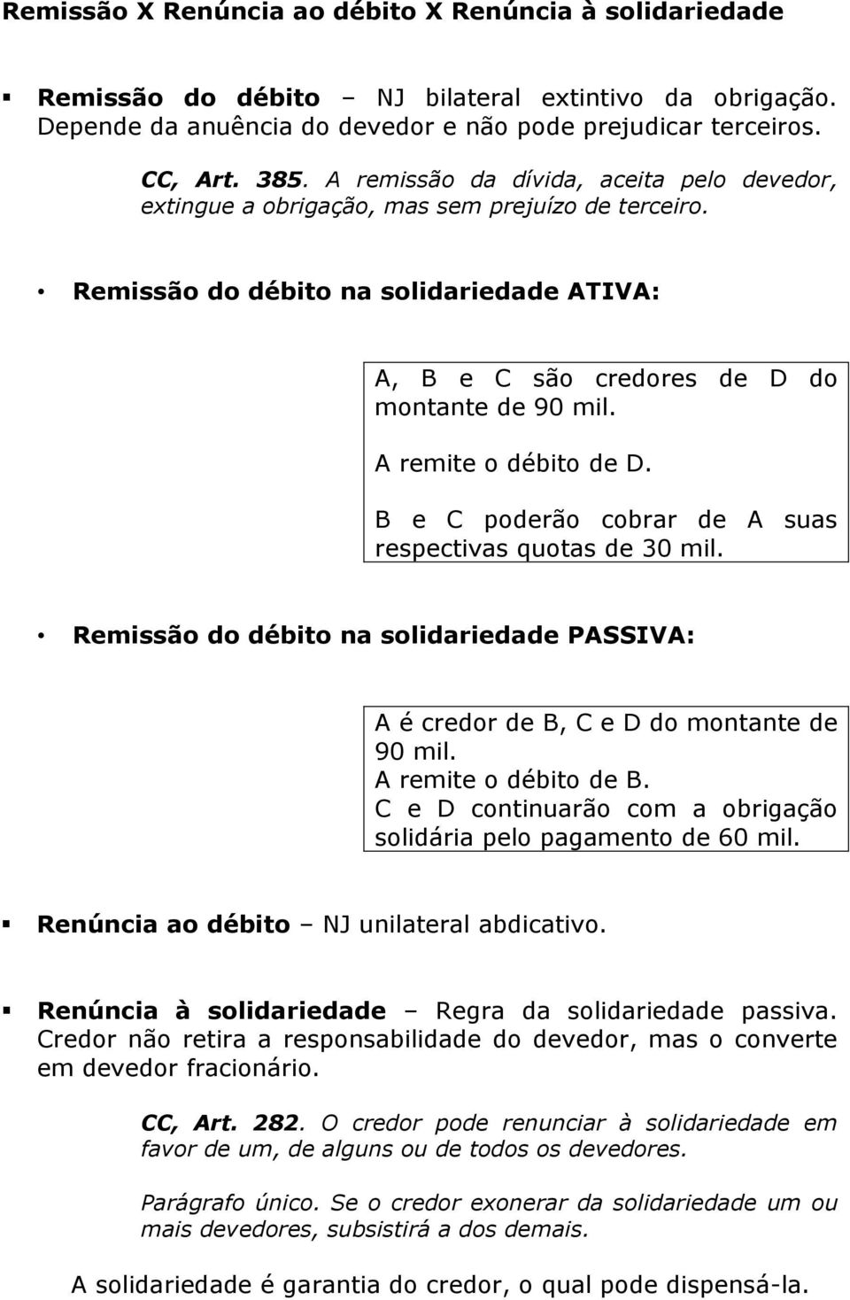 A remite o débito de D. B e C poderão cobrar de A suas respectivas quotas de 30 mil. Remissão do débito na solidariedade PASSIVA: A é credor de B, C e D do montante de 90 mil. A remite o débito de B.