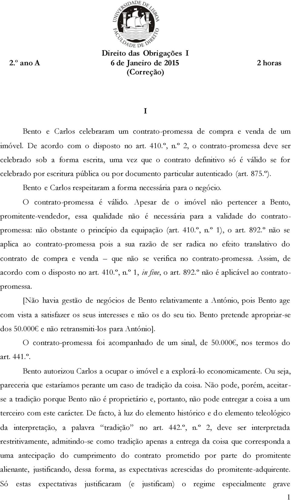 º). Bento e Carlos respeitaram a forma necessária para o negócio. O contrato-promessa é válido.