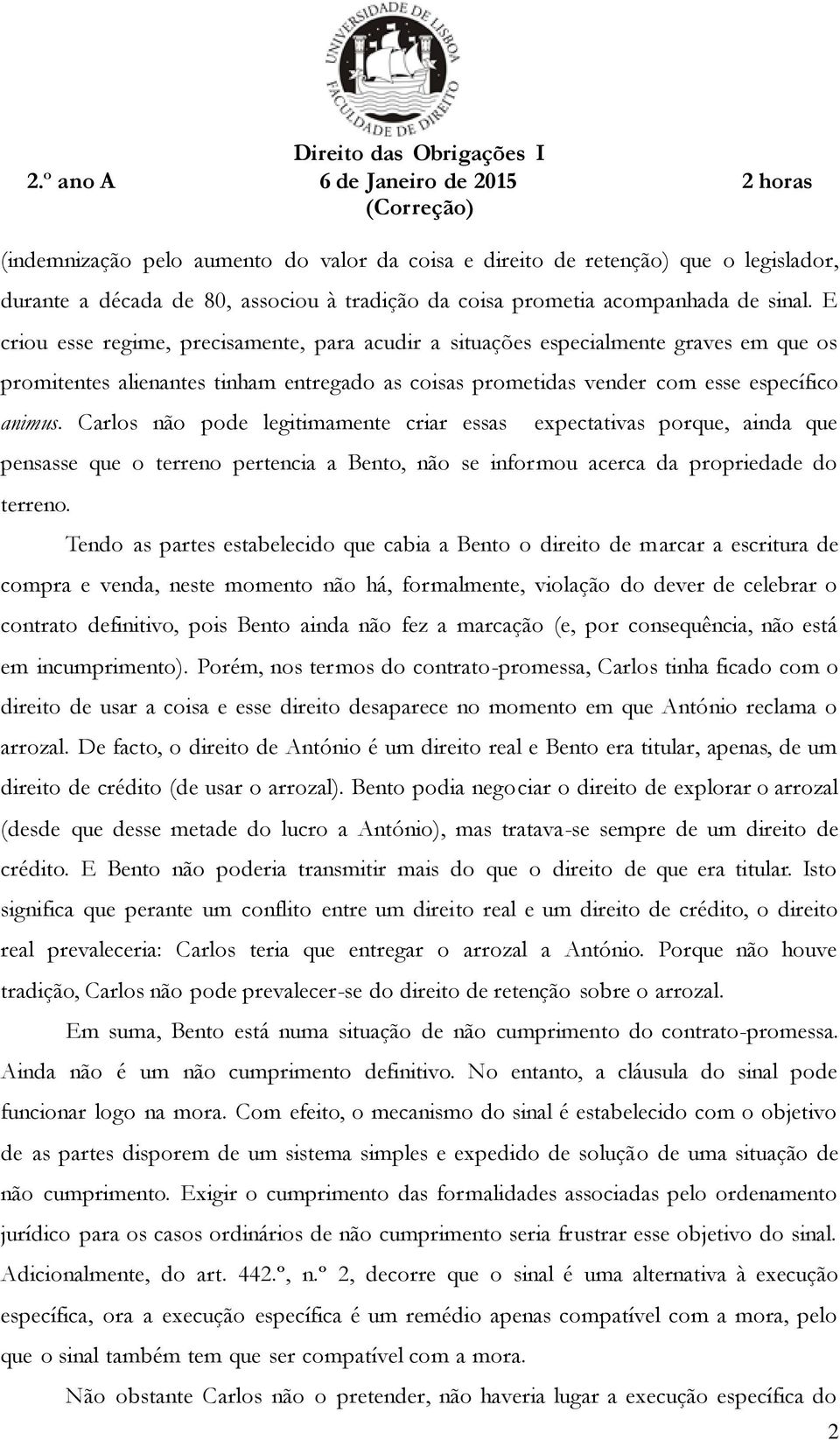 Carlos não pode legitimamente criar essas expectativas porque, ainda que pensasse que o terreno pertencia a Bento, não se informou acerca da propriedade do terreno.