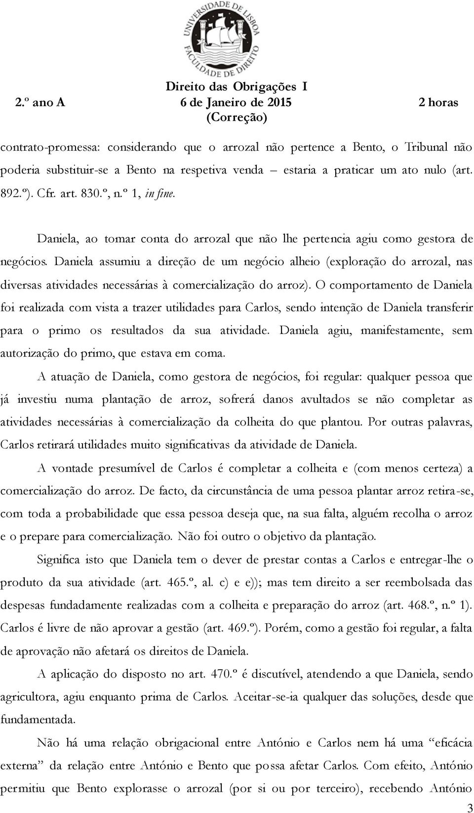 Daniela assumiu a direção de um negócio alheio (exploração do arrozal, nas diversas atividades necessárias à comercialização do arroz).