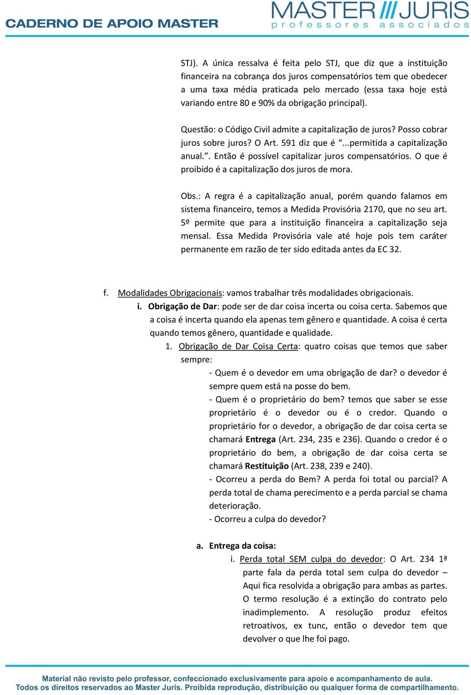 . Então é possível capitalizar juros compensatórios. O que é proibido é a capitalização dos juros de mora. Obs.