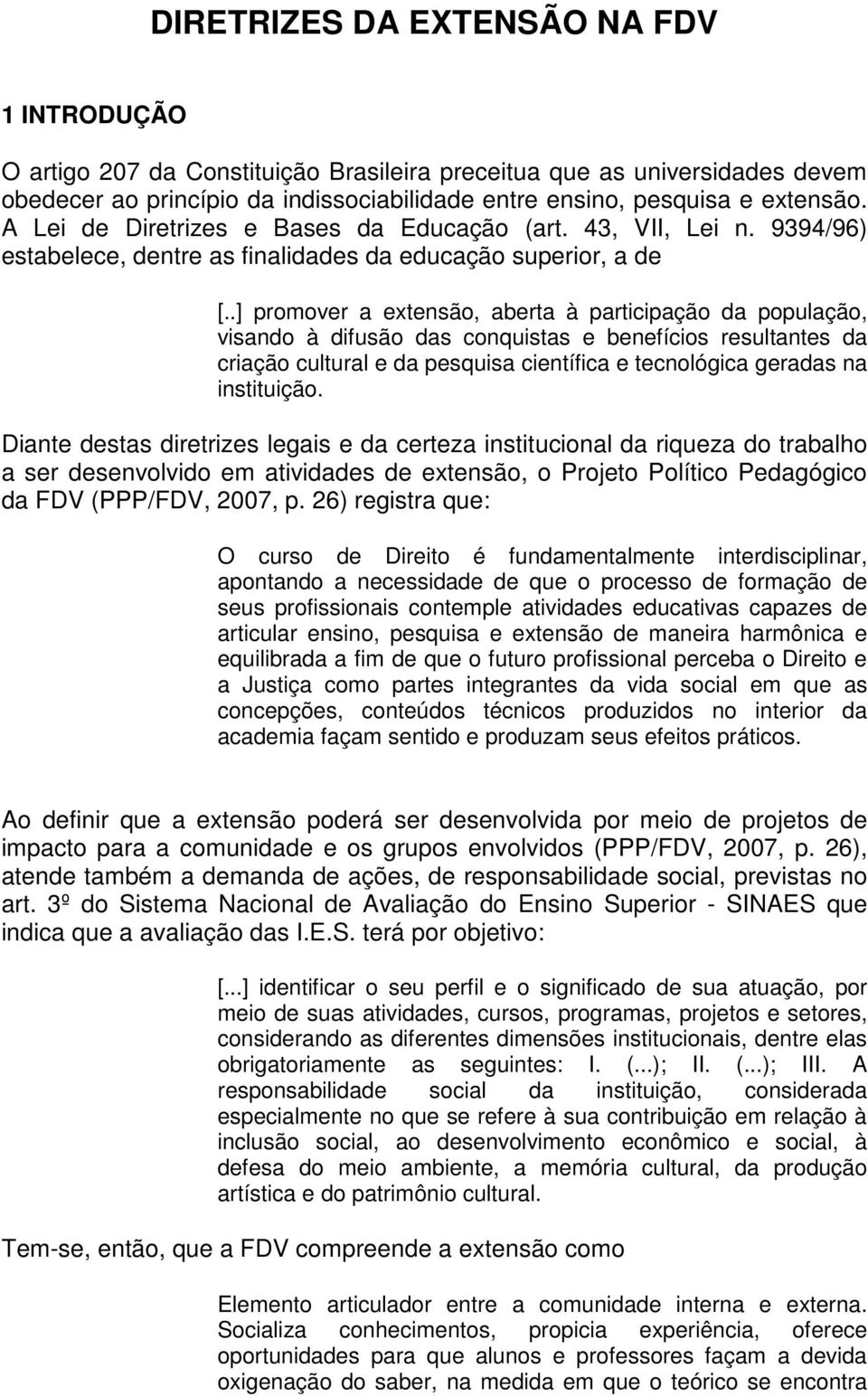 .] promover a extensão, aberta à participação da população, visando à difusão das conquistas e benefícios resultantes da criação cultural e da pesquisa científica e tecnológica geradas na instituição.