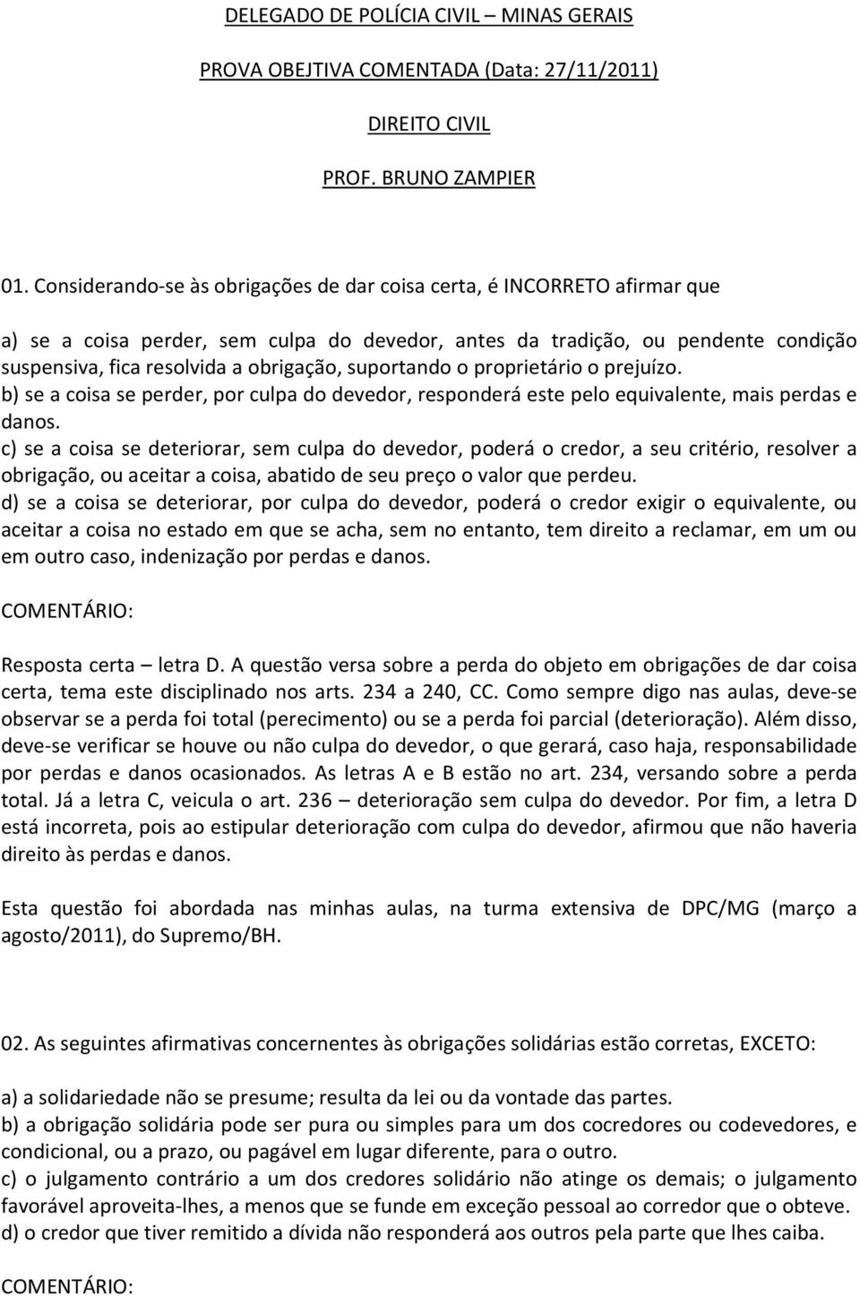 suportando o proprietário o prejuízo. b) se a coisa se perder, por culpa do devedor, responderá este pelo equivalente, mais perdas e danos.