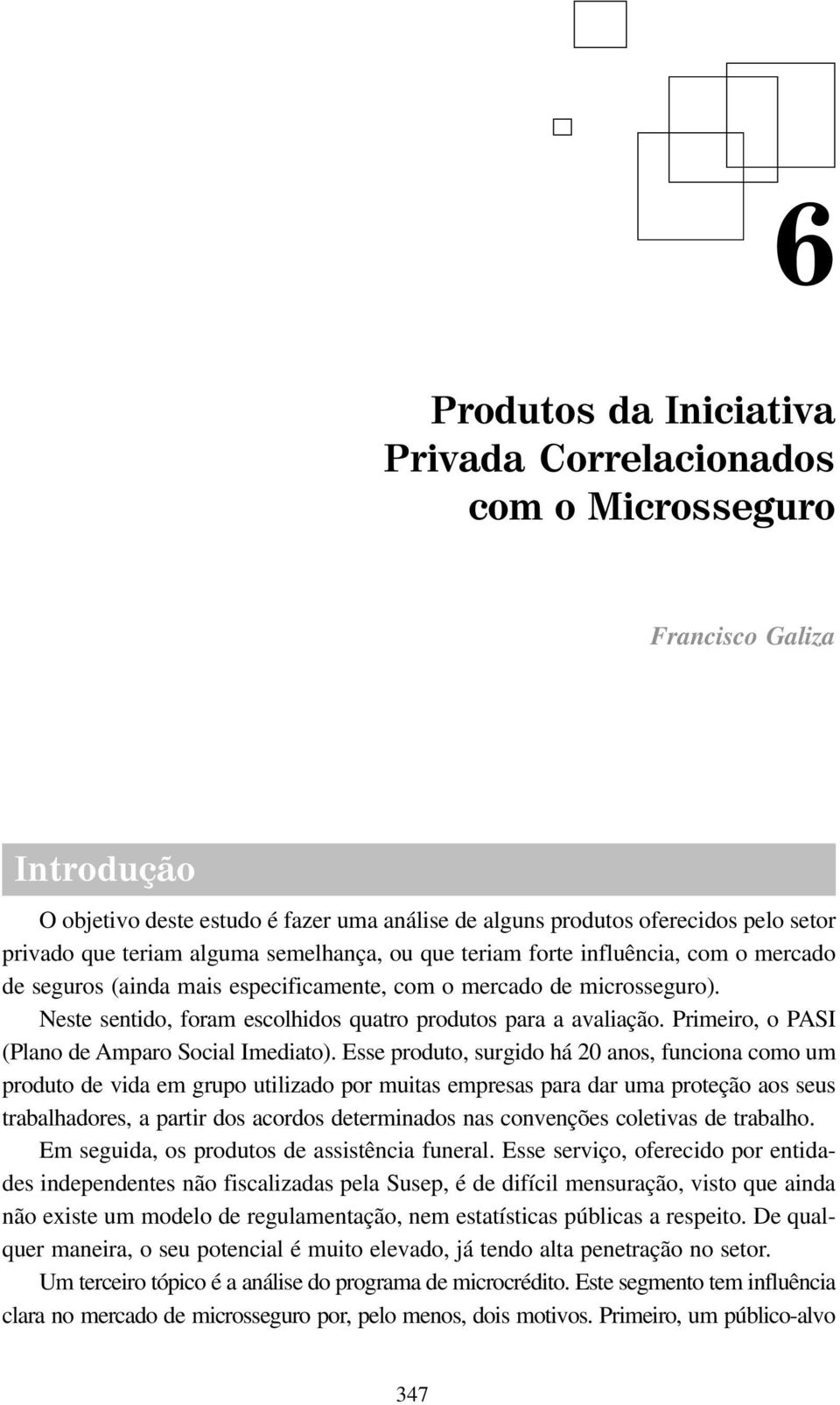 Neste sentido, foram escolhidos quatro produtos para a avaliação. Primeiro, o PASI (Plano de Amparo Social Imediato).