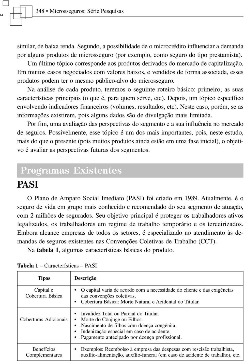 Um último tópico corresponde aos produtos derivados do mercado de capitalização.