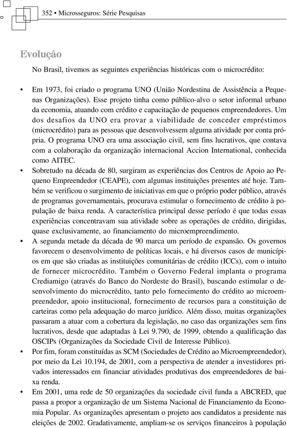 Um dos desafios da UNO era provar a viabilidade de conceder empréstimos (microcrédito) para as pessoas que desenvolvessem alguma atividade por conta própria.