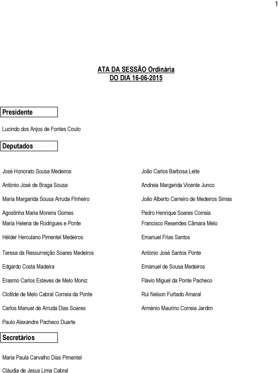 Clotilde de Melo Cabral Correia da Ponte Carlos Manuel de Arruda Dias Soares João Carlos Barbosa Leite Andreia Margarida Vicente Junco João Alberto Carreiro de Medeiros Simas Pedro Henrique Soares