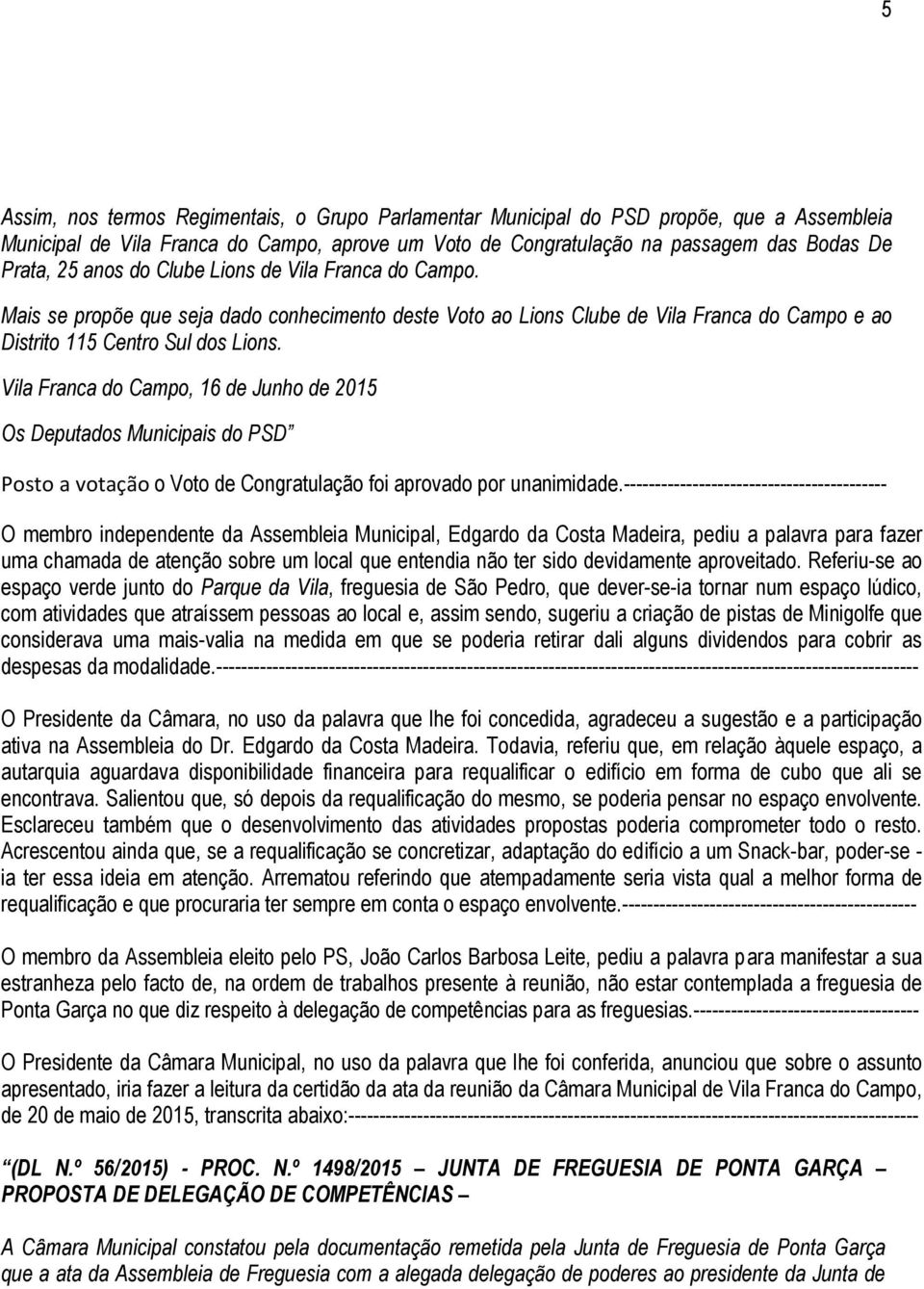 Vila Franca do Campo, 16 de Junho de 2015 Os Deputados Municipais do PSD Posto a votação o Voto de Congratulação foi aprovado por unanimidade.