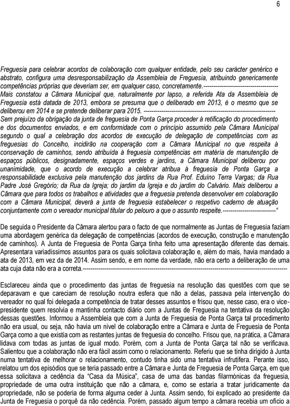 -------------------------------------- Mais constatou a Câmara Municipal que, naturalmente por lapso, a referida Ata da Assembleia de Freguesia está datada de 2013, embora se presuma que o deliberado