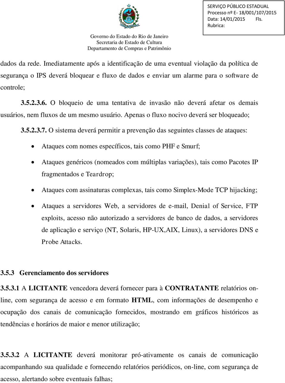 O sistema deverá permitir a prevenção das seguintes classes de ataques: Ataques com nomes específicos, tais como PHF e Smurf; Ataques genéricos (nomeados com múltiplas variações), tais como Pacotes