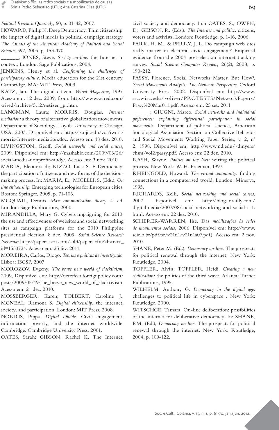 Society on-line: the Internet in context. London: Sage Publications, 2004. JENKINS, Henry et al. Confronting the challenges of participatory culture. Media education for the 21st century.