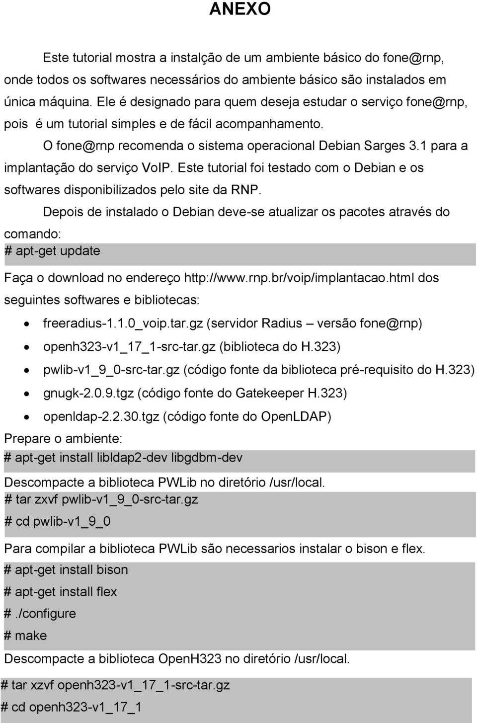 1 para a implantação do serviço VoIP. Este tutorial foi testado com o Debian e os softwares disponibilizados pelo site da RNP.