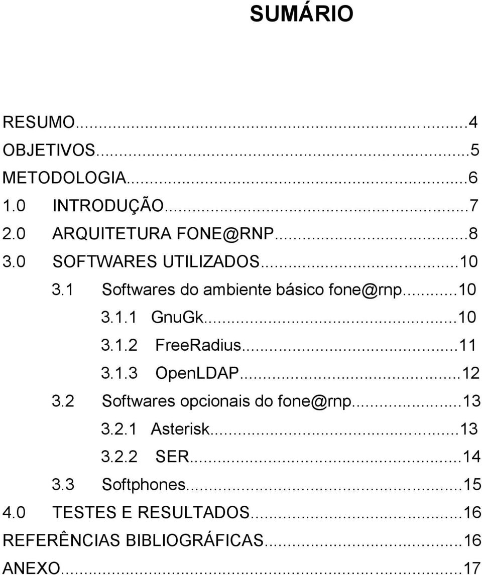 ..11 3.1.3 OpenLDAP...12 Softwares opcionais do fone@rnp...13 3.2.1 Asterisk...13 3.2.2 3.3 4.0 SER.