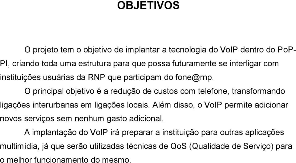 O principal objetivo é a redução de custos com telefone, transformando ligações interurbanas em ligações locais.