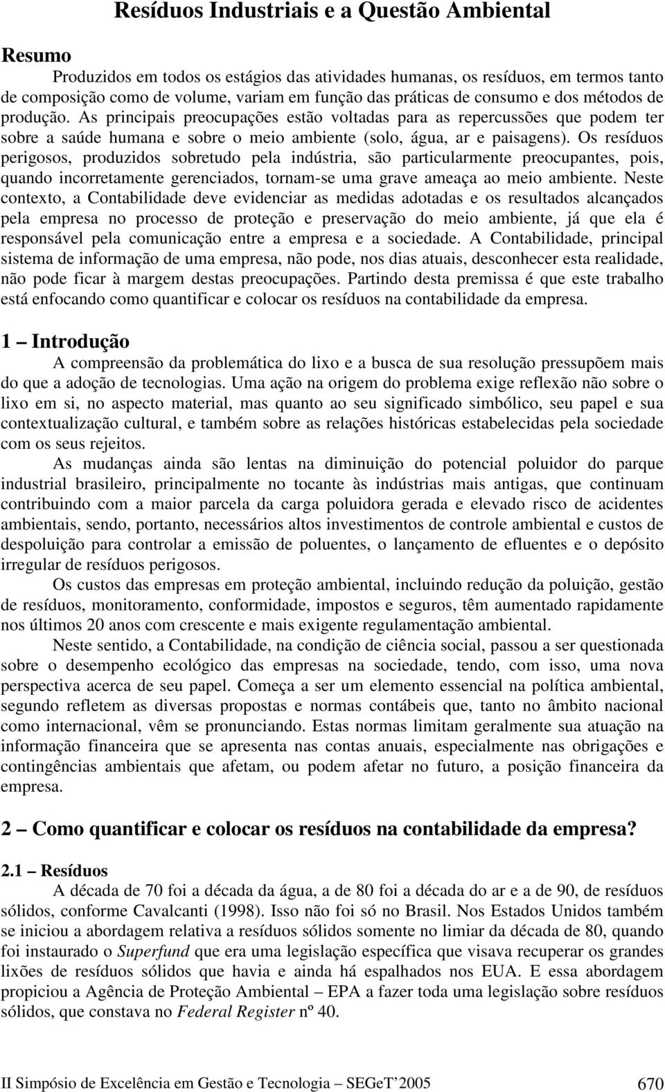 Os resíduos perigosos, produzidos sobretudo pela indústria, são particularmente preocupantes, pois, quando incorretamente gerenciados, tornam-se uma grave ameaça ao meio ambiente.