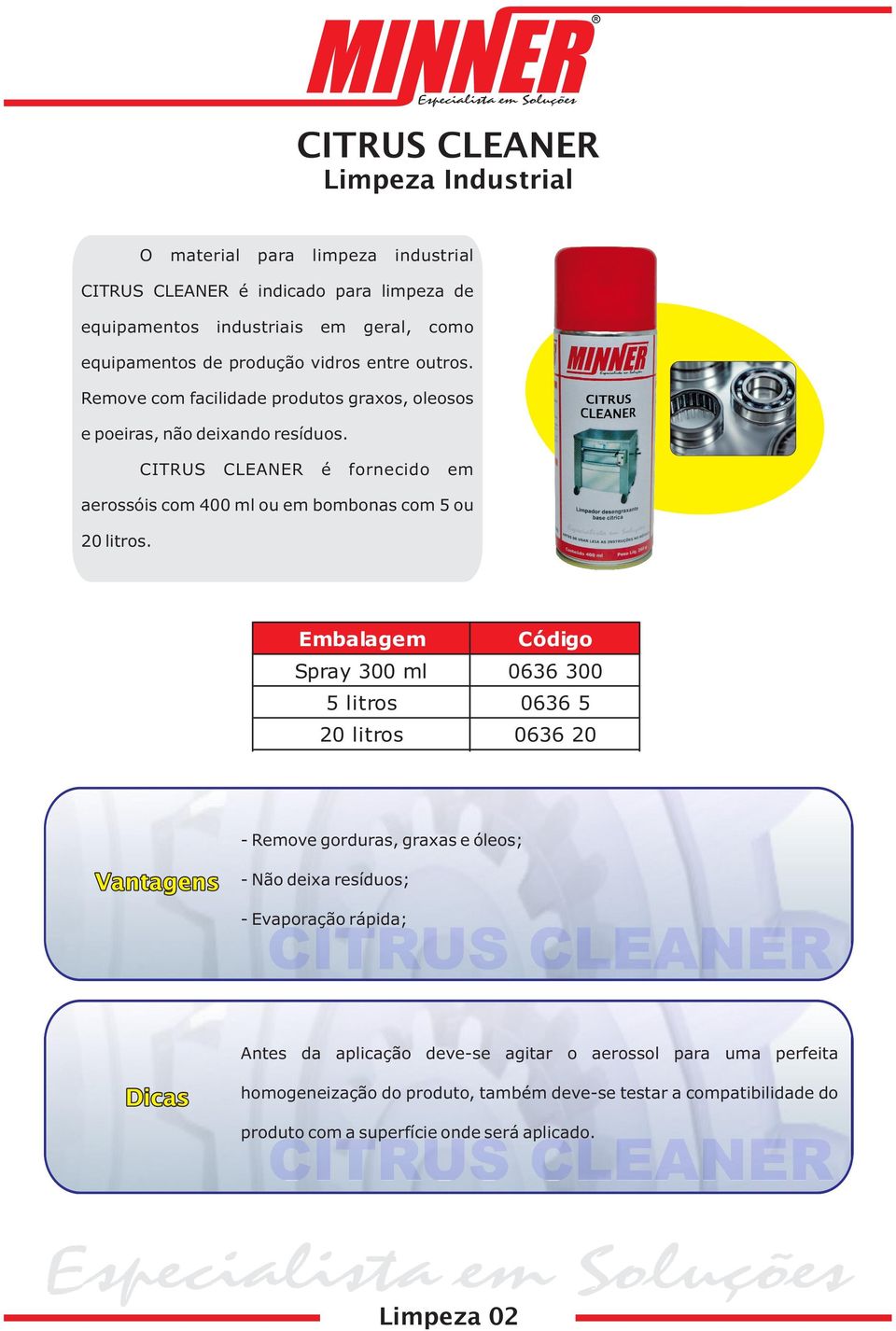 CITRUS CLEANER é fornecido em aerossóis com 400 ml ou em bombonas com 5 ou 20 litros.