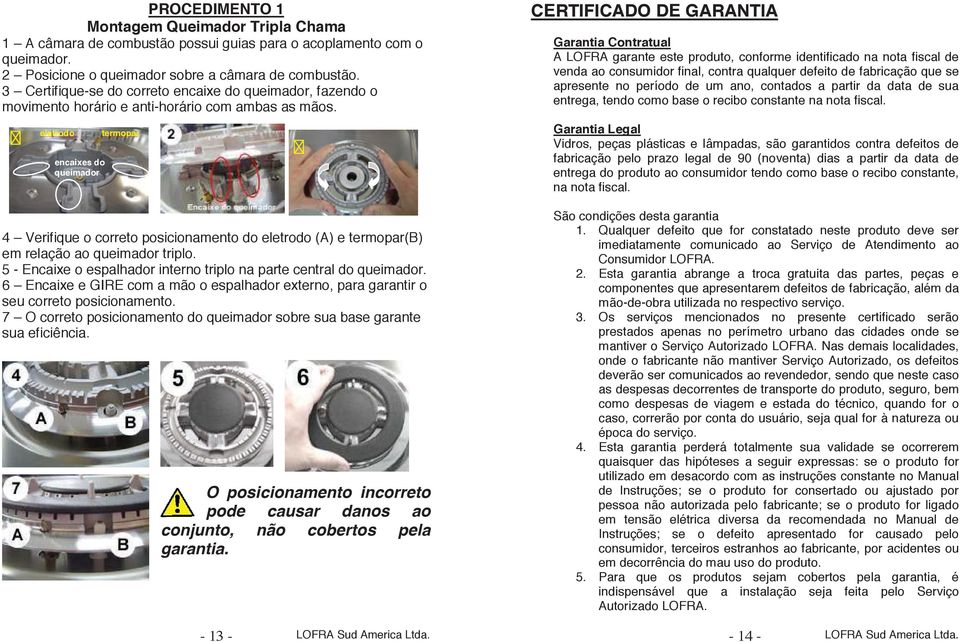 eletrodo encaixes do queimador termopar 4 Verifique o correto posicionamento do eletrodo (A) e termopar(b) em relação ao queimador triplo.