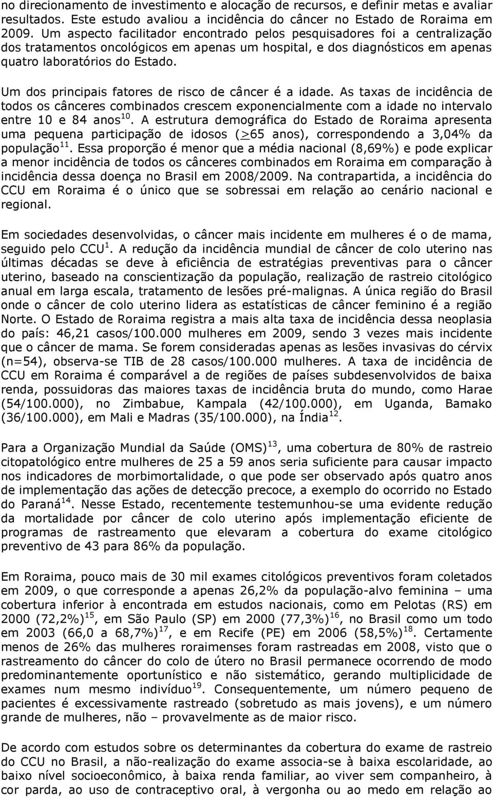 Um dos principais fatores de risco de câncer é a idade. As taxas de incidência de todos os cânceres combinados crescem exponencialmente com a idade no intervalo entre 10 e 84 anos 10.