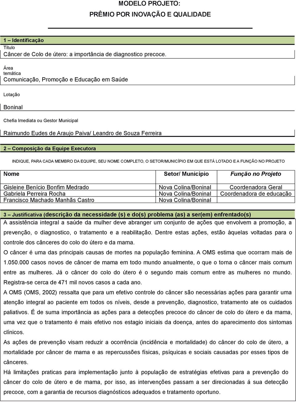 INDIQUE, PARA CADA MEMBRO DA EQUIPE, SEU NOME COMPLETO, O SETOR/MUNICÍPIO EM QUE ESTÁ LOTADO E A FUNÇÃO NO PROJETO Nome Setor/ Município Função no Projeto Gisleine Benício Bonfim Medrado Nova