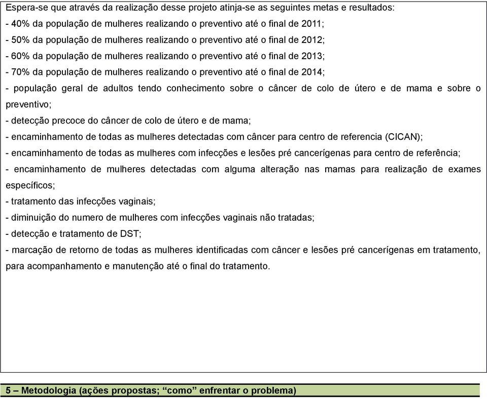 população geral de adultos tendo conhecimento sobre o câncer de colo de útero e de mama e sobre o preventivo; - detecção precoce do câncer de colo de útero e de mama; - encaminhamento de todas as