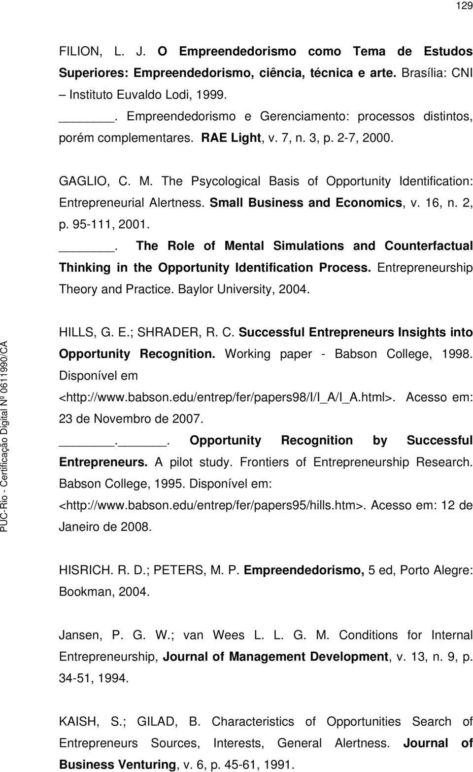 The Psycological Basis of Opportunity Identification: Entrepreneurial Alertness. Small Business and Economics, v. 16, n. 2, p. 95-111, 2001.