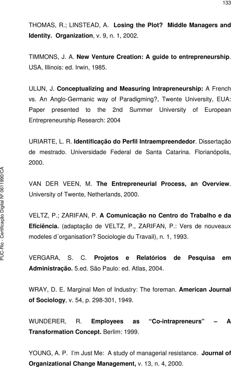 , Twente University, EUA: Paper presented to the 2nd Summer University of European Entrepreneurship Research: 2004 URIARTE, L. R. Identificação do Perfil Intraempreendedor. Dissertação de mestrado.