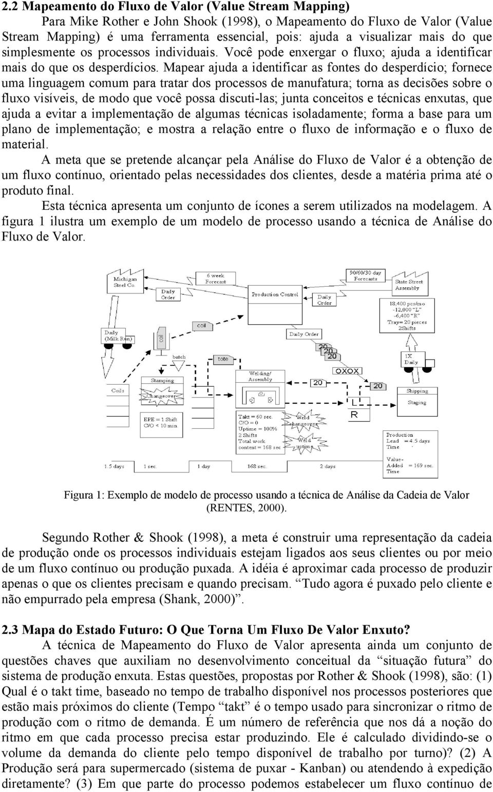 Mapear ajuda a identificar as fontes do desperdício; fornece uma linguagem comum para tratar dos processos de manufatura; torna as decisões sobre o fluxo visíveis, de modo que você possa discuti-las;