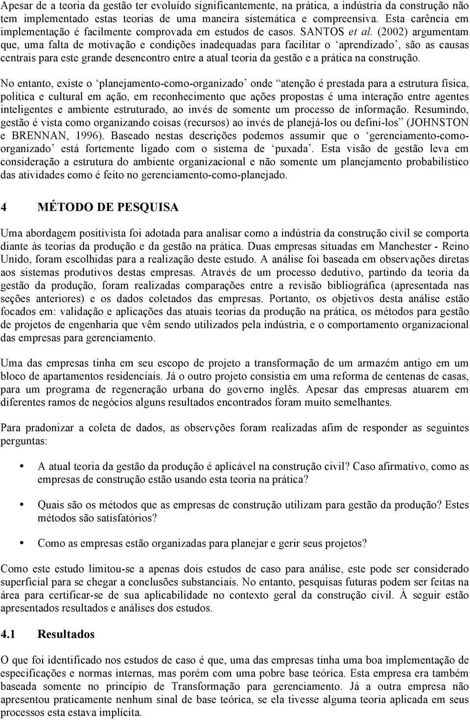 (2002) argumentam que, uma falta de motivação e condições inadequadas para facilitar o aprendizado, são as causas centrais para este grande desencontro entre a atual teoria da gestão e a prática na