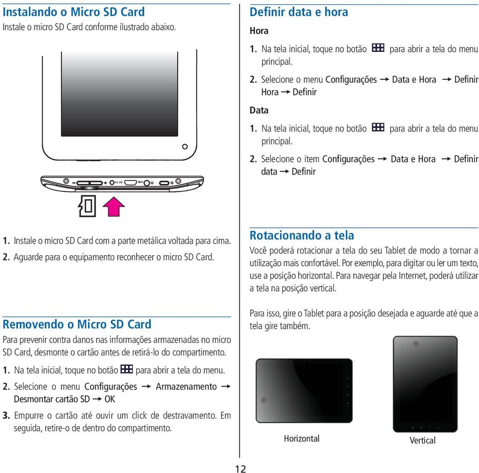 Selecione o item Configurações = Data e Hora = Definir data = Definir USB DC 5V 1. Instale o micro SD Card com a parte metálica voltada para cima. 2.