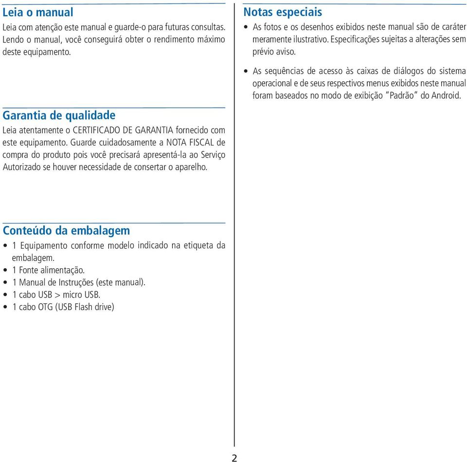 Guarde cuidadosamente a NOTA FISCAL de compra do produto pois você precisará apresentá-la ao Serviço Autorizado se houver necessidade de consertar o aparelho.