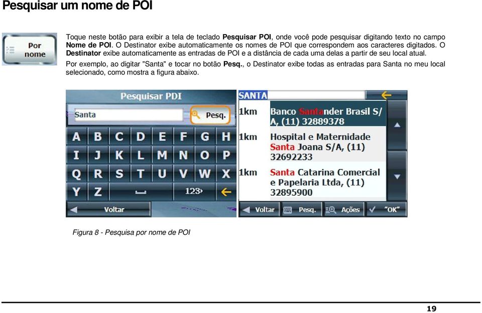 O Destinator exibe automaticamente as entradas de POI e a distância de cada uma delas a partir de seu local atual.