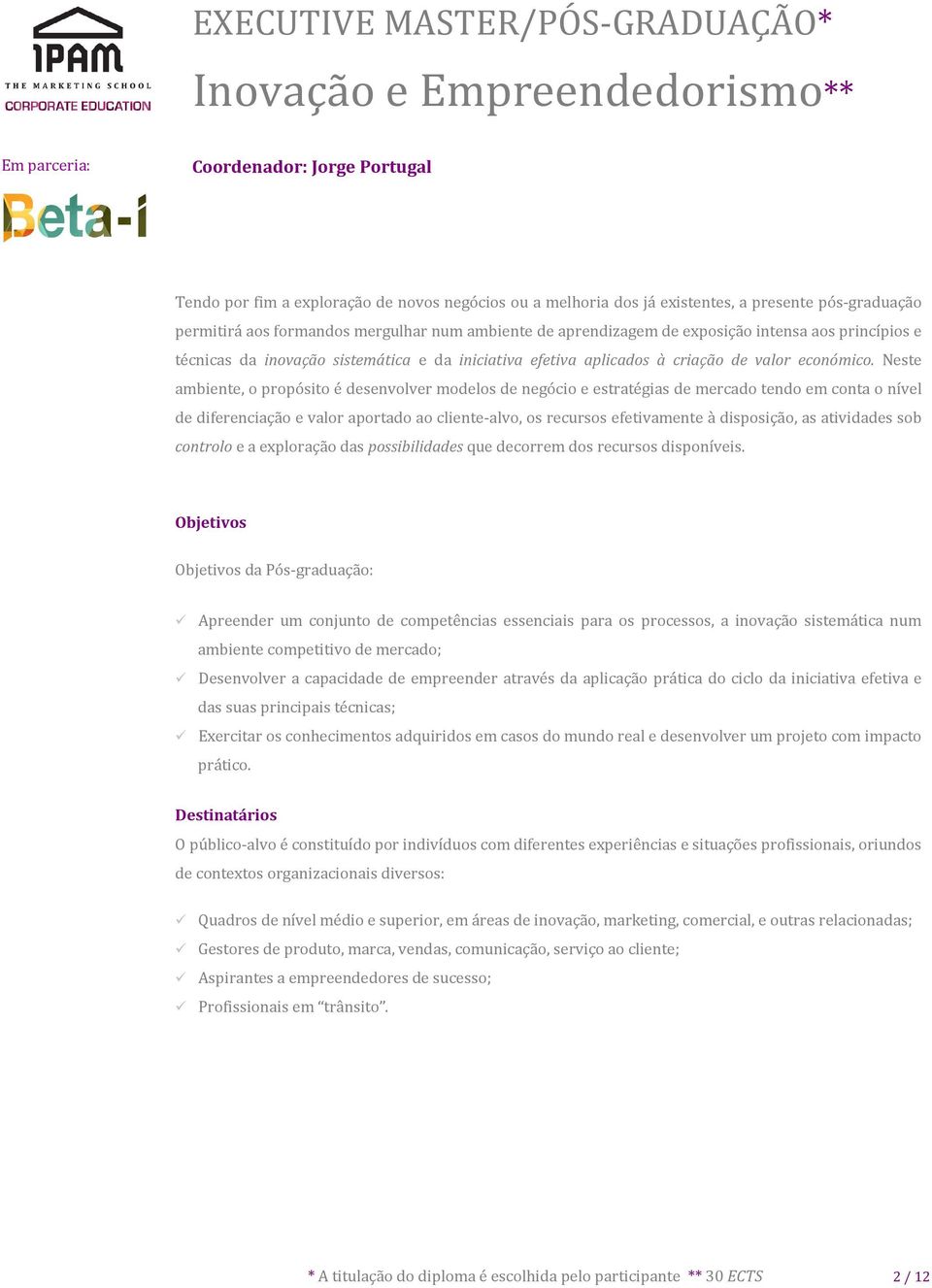 Neste ambiente, o propósito é desenvolver modelos de negócio e estratégias de mercado tendo em conta o nível de diferenciação e valor aportado ao cliente-alvo, os recursos efetivamente à disposição,