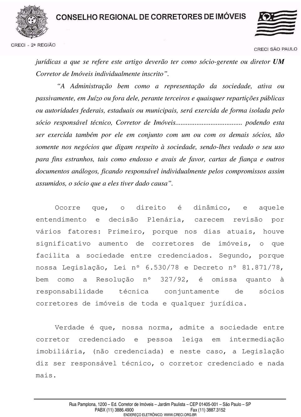 municipais, será exercida de forma isolada pelo sócio responsável técnico, Corretor de Imóveis.