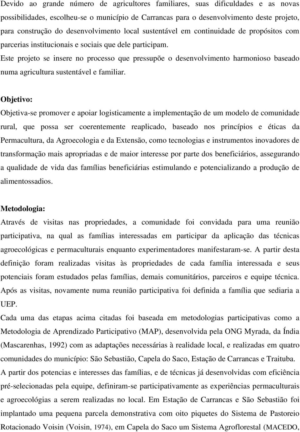 Este projeto se insere no processo que pressupõe o desenvolvimento harmonioso baseado numa agricultura sustentável e familiar.