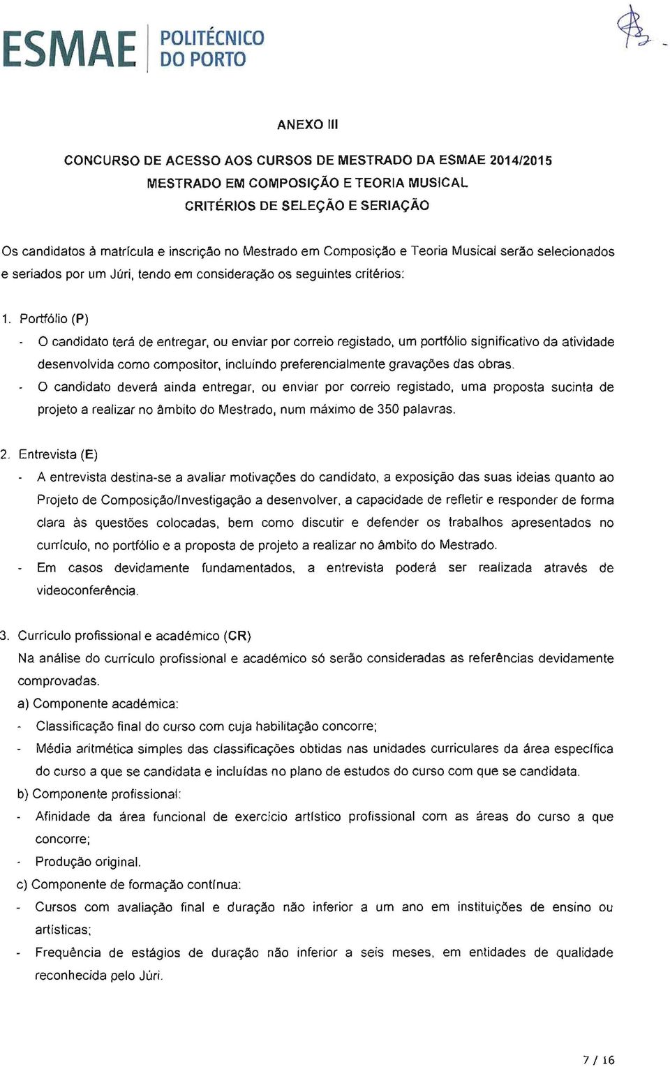 Portf6lio (P) O candidato terá de entregar, ou enviar por correio registado, um portfólio significativo da atividade desenvolvida como compositor, incluindo preferencialmente gravações das obras.