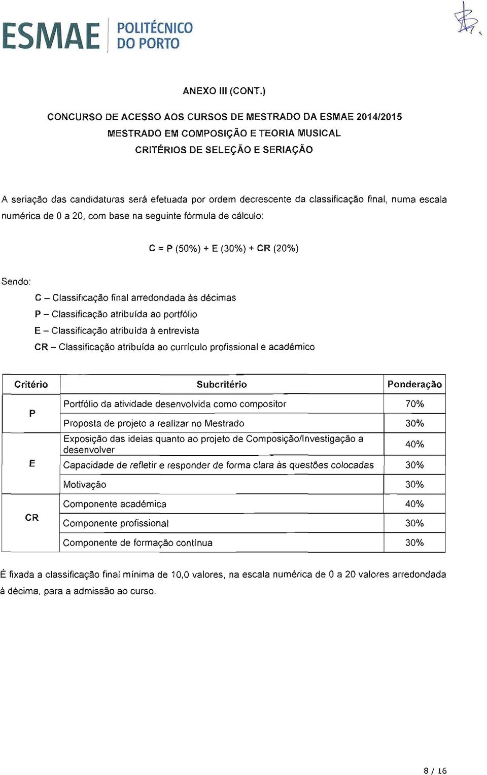 classificação final, numa escala numérica de O a 20, com base na seguinte fórmula de cálculo: c = P (50%) + E () + CR (20%) Sendo: c - Classificação final arredondada às décimas P - Classificação